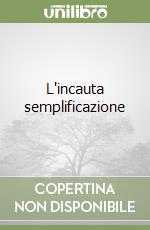 L'incauta semplificazione libro