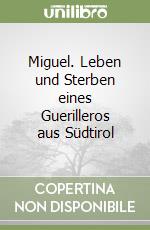 Miguel. Leben und Sterben eines Guerilleros aus Südtirol libro