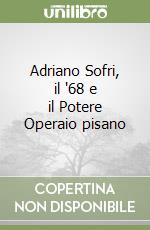 Adriano Sofri, il '68 e il Potere Operaio pisano libro