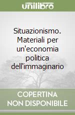 Situazionismo. Materiali per un'economia politica dell'immaginario libro