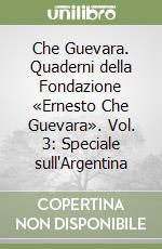 Che Guevara. Quaderni della Fondazione «Ernesto Che Guevara». Vol. 3: Speciale sull'Argentina libro