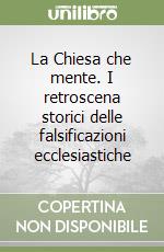 La Chiesa che mente. I retroscena storici delle falsificazioni ecclesiastiche libro