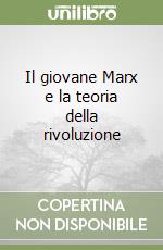 Il giovane Marx e la teoria della rivoluzione libro