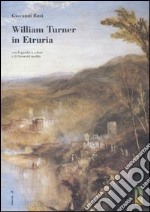William Turner in Etruria. Con 8 quadri a colori e 23 bozzetti inediti libro