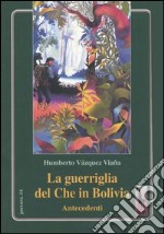 La guerriglia del Che in Bolivia. Antecedenti libro