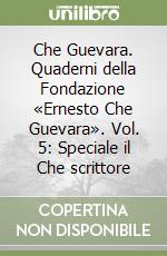 Che Guevara. Quaderni della Fondazione «Ernesto Che Guevara». Vol. 5: Speciale il Che scrittore libro