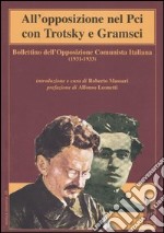 All'opposizione nel Pci con Trotsky e Gramsci. Bollettino dell'Opposizione Comunista Italiana (1931-1933) libro