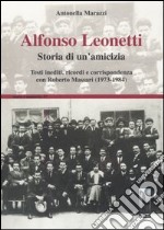 Alfonso Leonetti. Storia di un'amicizia. Testi inediti, ricordi e corrispondenza con Roberto Massari (1973-1984) libro