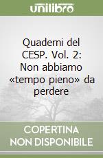 Quaderni del CESP. Vol. 2: Non abbiamo «tempo pieno» da perdere libro