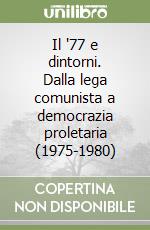 Il '77 e dintorni. Dalla lega comunista a democrazia proletaria (1975-1980)