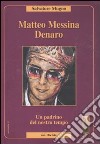 Matteo Messina Denaro. Un padrino del nostro tempo libro