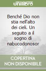 Benché Dio non stia nell'alto dei cieli. Un seguito a il sogno di nabucodonosor