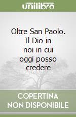 Oltre San Paolo. Il Dio in noi in cui oggi posso credere libro