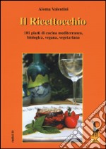 Il Ricettocchio. 101 piatti di cucina mediterranea, biologica, vegana, vegetariana