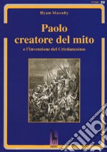 Paolo creatore del mito e l'invenzione del Cristianesimo libro