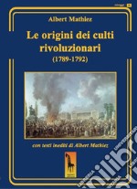 Le origini dei culti rivoluzionari (1789-1792) libro