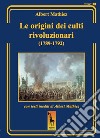 Le origini dei culti rivoluzionari (1789-1792) libro