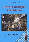Lexicon teologico alternativo. Guida alla ricerca di un cristianesimo autentico libro di Ceccarini Luigi