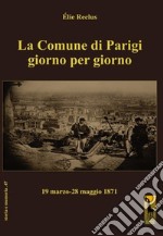 La Comune di Parigi giorno per giorno (19 marzo-28 maggio 1871)