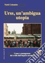 Urss, un'ambigua utopia. Cause e conseguenze del crollo dell'impero sovietico libro