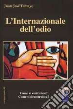 Internazionale dell'odio, Come si costruisce? Come si decostruisce? libro