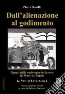 Dall'alienazione al godimento. Genesi della sociologia del lavoro in Marx ed  Engels, Pierre Naville e Massari R. (cur.)