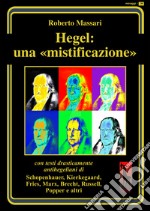 Hegel: una mistificazione. Con testi in appendice di Schopenhauer, Marx, Popper, Brecht, Shirer, Geymonat... libro