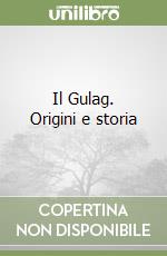 Il Gulag. Origini e storia libro