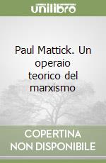 Paul Mattick. Un operaio teorico del marxismo libro