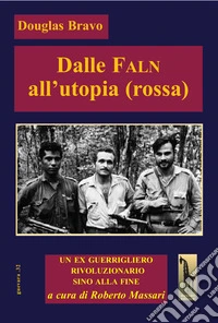 Dalle Faln all'utopia (rossa). Un ex guerrigliero, rivoluzionario sino alla fine libro