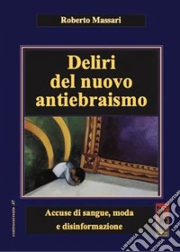 Deliri del nuovo antiebraismo. Accuse di sangue, moda e disinformazione libro