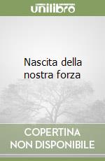 Nascita della nostra forza libro