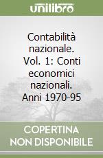 Contabilità nazionale. Vol. 1: Conti economici nazionali. Anni 1970-95 libro