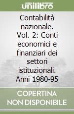 Contabilità nazionale. Vol. 2: Conti economici e finanziari dei settori istituzionali. Anni 1980-95 libro