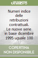 Numeri indice delle retribuzioni contrattuali. Le nuove serie in base dicembre 1995 uguale 100 libro