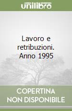 Lavoro e retribuzioni. Anno 1995 libro