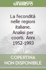 La fecondità nelle regioni italiane. Analisi per coorti. Anni 1952-1993 libro