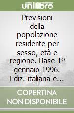 Previsioni della popolazione residente per sesso, età e regione. Base 1º gennaio 1996. Ediz. italiana e inglese libro