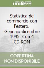 Statistica del commercio con l'estero. Gennaio-dicembre 1995. Con 4 CD-ROM libro