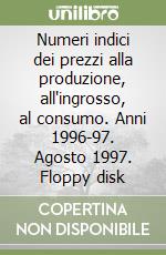 Numeri indici dei prezzi alla produzione, all'ingrosso, al consumo. Anni 1996-97. Agosto 1997. Floppy disk libro