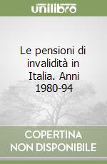 Le pensioni di invalidità in Italia. Anni 1980-94 libro