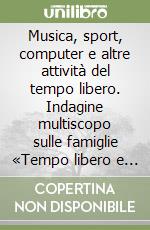 Musica, sport, computer e altre attività del tempo libero. Indagine multiscopo sulle famiglie «Tempo libero e cultura». Anno 1995. Con 4 floppy disk libro