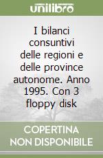 I bilanci consuntivi delle regioni e delle province autonome. Anno 1995. Con 3 floppy disk libro