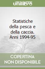 Statistiche della pesca e della caccia. Anni 1994-95