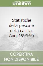 Statistiche della pesca e della caccia. Anni 1994-95 libro