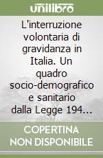 L'interruzione volontaria di gravidanza in Italia. Un quadro socio-demografico e sanitario dalla Legge 194 ad oggi libro