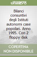 Bilanci consuntivi degli Istituti autonomi case popolari. Anno 1995. Con 2 floppy disk libro