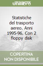 Statistiche del trasporto aereo. Anni 1995-96. Con 2 floppy disk libro