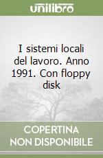 I sistemi locali del lavoro. Anno 1991. Con floppy disk libro