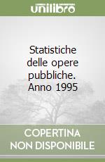 Statistiche delle opere pubbliche. Anno 1995 libro